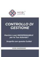 Controllo di gestione. Perché è così importante per la tua azienda? Scoprilo con questa guida! di Elisa Massimiani edito da Visel Consulting di Elisa Massimiani