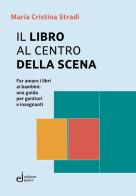 Il libro al centro della scena. Far amare i libri ai bambini: una guida per genitori e insegnanti di Maria Cristina Stradi edito da Edizioni Junior