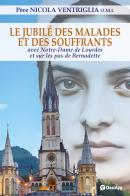 Le Jubilé des malades et des souffrants. Avec Notre-Dame de Lourdes et sur les pas de Bernadette di Nicola Ventriglia edito da OasiApp La Pietra d'Angolo