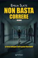Non basta correre. La terza indagine dell'ispettor Marchetti di Emilia Slate edito da Edizioni Pendragon