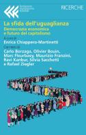 La sfida dell'uguaglianza. Democrazia economica e futuro del capitalismo di Olivier Bouin, Marc Fleurbaey, Ravi Kanbur edito da Feltrinelli