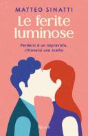 Le ferite luminose. Perdersi è un imprevisto, ritrovarsi una scelta di Matteo Sinatti edito da Rizzoli
