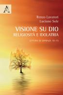 La visione su Dio: religiosità e idolatria. Lettura di Sapienza 10-15 di Luciano Sole, Renzo Lavatori edito da Aracne