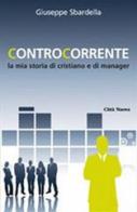 Controcorrente. La mia storia di cristiano e di manager di Giuseppe Sbardella edito da Città Nuova