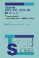 Memorie che curano/memorie da curare. Patrimoni culturali e deistituzionalizzazione psichiatrica a Torino edito da Franco Angeli