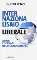 Internazionalismo liberale. Attori e scenari del mondo globale di Guido Lenzi edito da Rubbettino