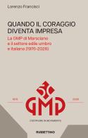 Quando il coraggio diventa impresa. Le GMP di Marsciano e il settore edile umbro e italiano (1976-2026) di Lorenzo Francisci edito da Rubbettino