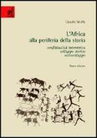 L' Africa alla periferia della storia. Conflittualità interetnica, sviluppo storico, sottosviluppo di Claudio Moffa edito da Aracne