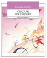 Giocare per credere. Manuale dei giochi di gruppo di Luciano Tallarico edito da Edizioni La Meridiana