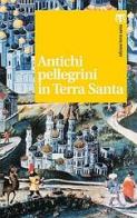 Antichi pellegrini in Terra Santa di Pietro Kaswalder, Giovanni Loche, Michele Piccirillo edito da TS - Terra Santa