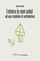 Lettera (e non solo) ad uno studente di architettura di Paolo Giardiello edito da LetteraVentidue