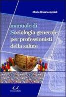 Manuale di sociologia generale per professionisti della salute di M. Rosaria Ayroldi edito da Universitalia