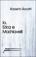 Io, Erica e Machiavelli di Roberto Rovatti edito da Caosfera