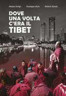 Dove una volta c'era il Tibet di Alessio Dorigo, Giuseppe Ulizio, Stefano Sbuelz edito da Corvino Edizioni