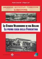 PGF Libertas. Lo Stadio Velodromo di via Bellini. La prima casa della Fiorentina di Paolo Crescioli, Filippo Luti edito da Geo Edizioni