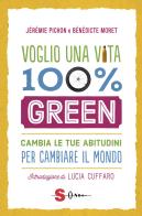 Voglio una vita 100% green. Cambia le tue abitudini per cambiare il mondo di Jérémie Pichon, Bénédicte Moret edito da Sonda
