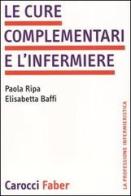 Le cure complementari e l'infermiere di Paola Ripa, Elisabetta Baffi edito da Carocci