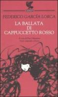 La ballata di Cappuccetto rosso. Testo spagnolo a fronte di Federico García Lorca edito da Guanda