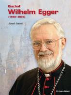Bischof Wilhelm Egger (1940-2008) di Josef Gelmi edito da Weger