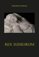 Rex Iudeorum di Sebastiano Seminara edito da Youcanprint