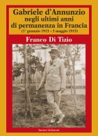 Gabriele d'Annunzio negli ultimi anni di permanenza in Francia (1 gennaio 1913-3 maggio 1915) vol.2 di Franco Di Tizio edito da Ianieri