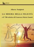 La misura della felicità. Il '700 eclettico di Francesco Maria Zanotti di Alberto Panighetti edito da Liberedizioni