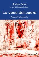 La voce del cuore. Racconti di una vita di Andrea Rossi edito da Effatà Editrice