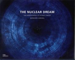 The nuclear dream. The hidden world of atomic energy. Ediz. illustrata di Bernhard Ludewig edito da Dom Publishers