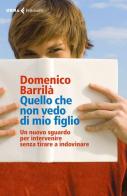 Quello che non vedo di mio figlio. Un nuovo sguardo per intervenire senza tirare a indovinare di Domenico Barrilà edito da Feltrinelli