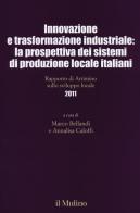 Innovazione e trasformazione industriale: la prospettiva dei sistemi di produzione locale italiani. Rapporto di Artimino sullo sviluppo locale 2011 edito da Il Mulino