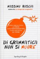 Di grammatica non si muore. Come sopravvivere al virus della punteggiatura e allo sterminio dei verbi di Massimo Roscia edito da Sperling & Kupfer