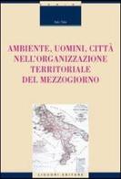 Ambiente, uomini, città nell'organizzazione territoriale del Mezzogiorno di Italo Talia edito da Liguori