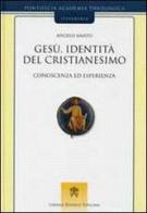 Gesù, identità del cristianesimo. Conoscenza ed esperienza di Angelo Amato edito da Libreria Editrice Vaticana