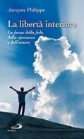La libertà interiore. La forza della fede, della speranza e dell'amore di Jacques Philippe edito da San Paolo Edizioni