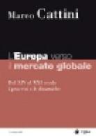 L' Europa verso il mercato globale. Dal XIV al XXI secolo. I processi e le dinamiche di Marco Cattini edito da EGEA