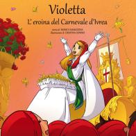 Violetta, l'eroina del Carnevale di Ivrea. Con Contenuto digitale per download e accesso on line di Monica Ramazzina edito da Atene del Canavese