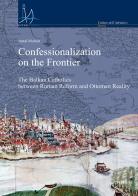 Confessionalization on the frontier. The Balkan catholics between Roman Reform and Ottoman reality di Antal Molnár edito da Viella