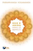 Ego e anima: amici o nemici? di Yogananda (Swami) Paramhansa edito da Ananda Edizioni