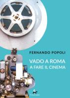 Vado a Roma a fare il cinema di Fernando Popoli edito da Il Seme Bianco