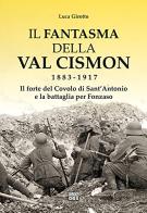 Il fantasma della Val Cismon 1883-1917. Il forte del Covolo di Sant'Antonio e la battaglia per Fonzaso di Luca Girotto edito da DBS