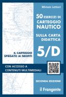 50 esercizi di carteggio nautico sulla carta didattica 5/D. Con Contenuto digitale (fornito elettronicamente) di Miriam Lettori edito da Il Frangente