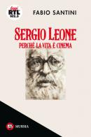 Sergio Leone. Perché la vita è cinema di Fabio Santini edito da Ugo Mursia Editore