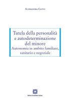 Tutela della personalità e autodeterminazione del minore. Autonomia in ambito familiare, sanitario e negoziale di Alessandra Gatto edito da Edizioni Scientifiche Italiane