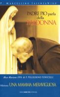 Padre Pio parla della Madonna di P. Marcellino Iasenzaniro edito da Edizioni Padre Pio da Pietrelcina