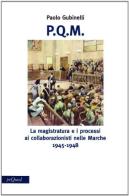 P.Q.M. La magistratura e i processi ai collaborazionisti nelle Marche 1945-1948 di Paolo Gubinelli edito da Pequod