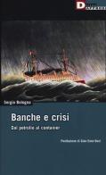 Banche e crisi. Dal petrolio al container di Sergio Bologna edito da DeriveApprodi