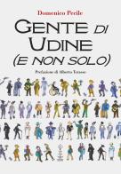 Gente di Udine (e non solo) di Domenico Pecile edito da Corvino Edizioni
