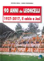 90 anni da Leoncelli. 1927-2017 il calcio a Jesi di Michele Grilli edito da Geo Edizioni