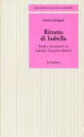 Ritratto di Isabella. Studi e documenti su Isabella Teotochi Albrizzi di Cinzia Giorgetti edito da Le Lettere