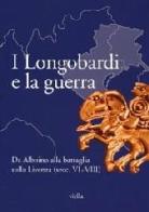 I Longobardi e la guerra. Da Alboino alla battaglia sulla Livenza (secc. VI-VIII) edito da Viella